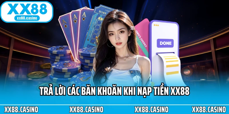 Trả lời các băn khoăn khi nạp tiền XX88
